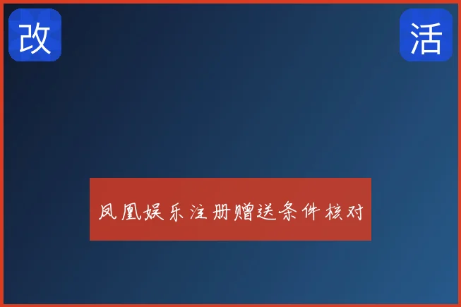 凤凰娱乐注册赠送条件核对