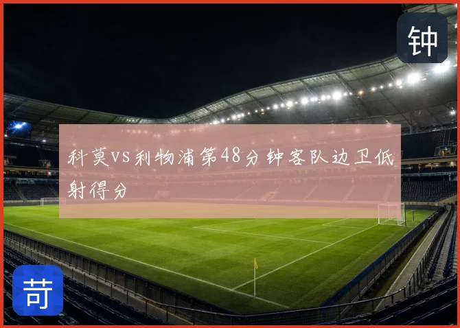 科莫vs利物浦第48分钟客队边卫低射得分