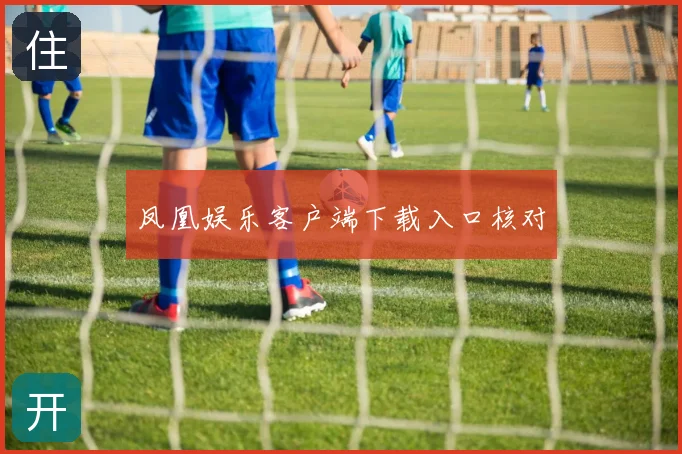 凤凰娱乐客户端下载入口核对