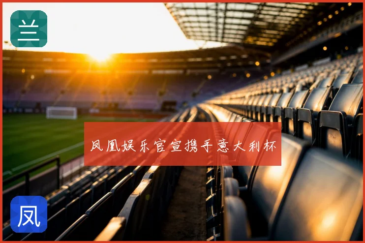 凤凰娱乐官宣携手意大利杯