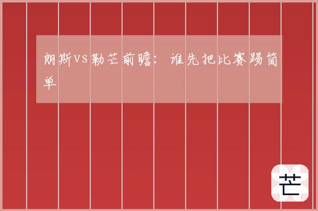 朗斯vs勒芒前瞻：谁先把比赛踢简单